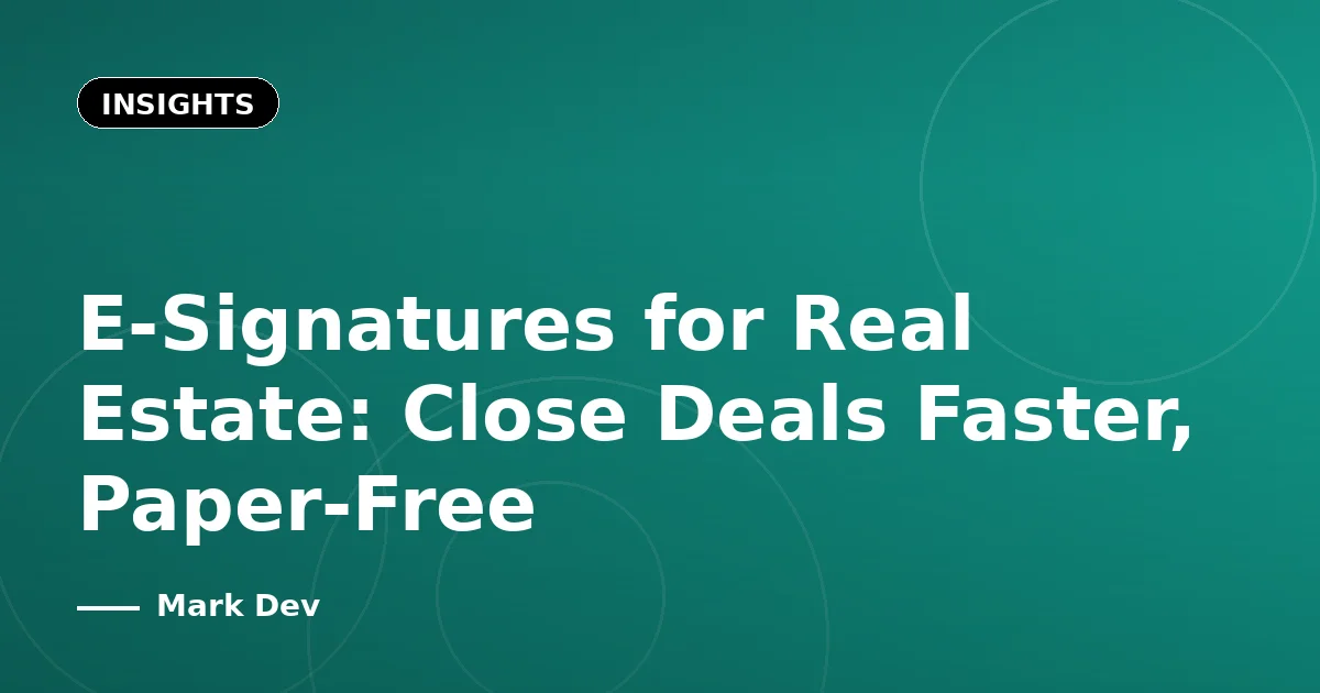 E-Signatures for Real Estate: Close Deals Faster, Paper-Free