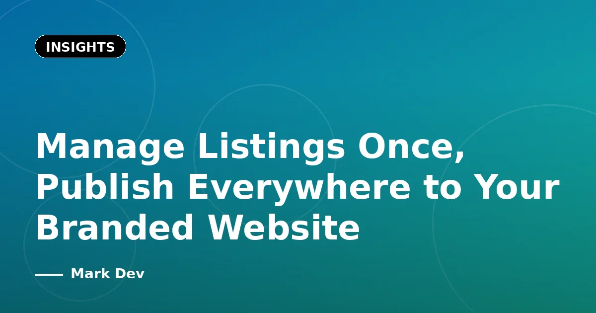 Manage Listings Once, Publish Everywhere to Your Branded Website